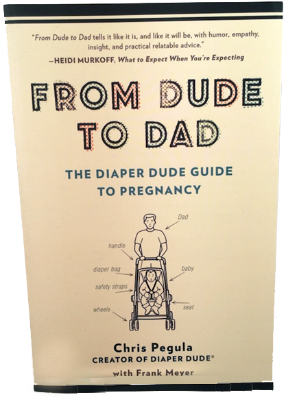 From Dude to Dad: The Diaper Dude Guide to Pregnancy